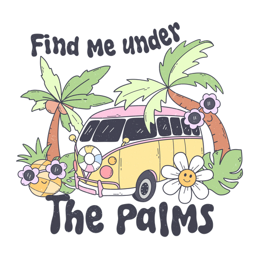 Find Me Under The Palms Design - DTF Ready To Press