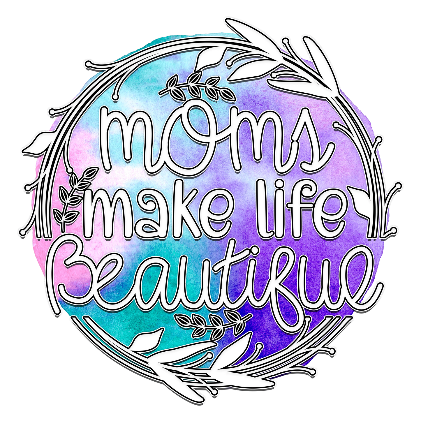 Moms Make Life Beautiful - DTF Ready To Press
