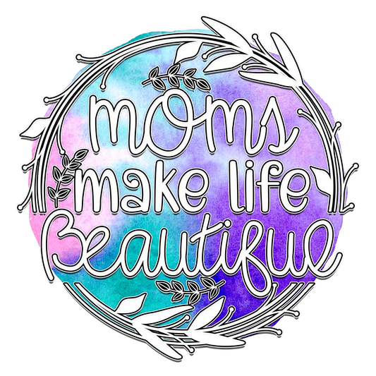 Moms Make Life Beautiful - DTF Ready To Press