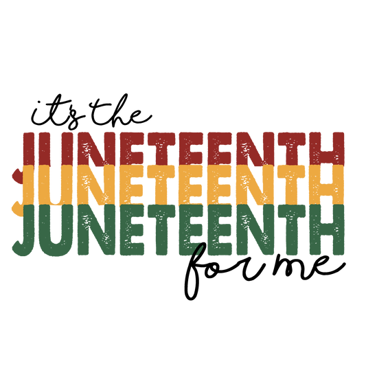 It's The Juneteenth For Me Design - DTF Ready To Press