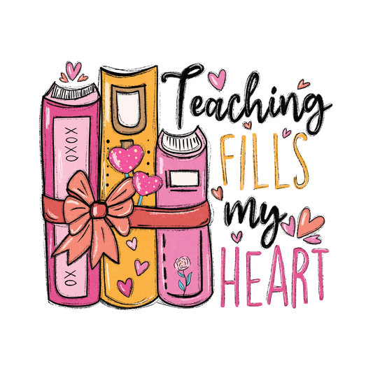 Teaching Fills My Heart Design - DTF Ready To Press