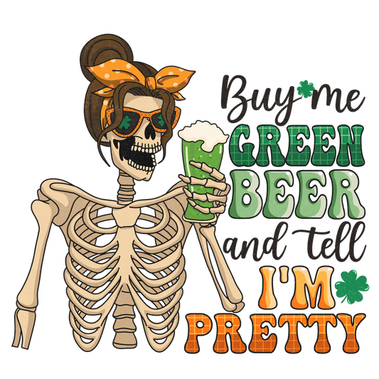 Buy Me Green Beer And Tell I'm Pretty St Patrick Design - DTF Ready To Press