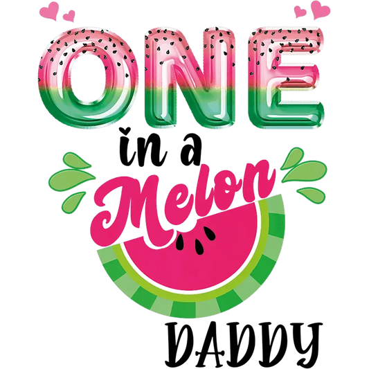 One In A Melon Daddy Design - DTF Ready To Press