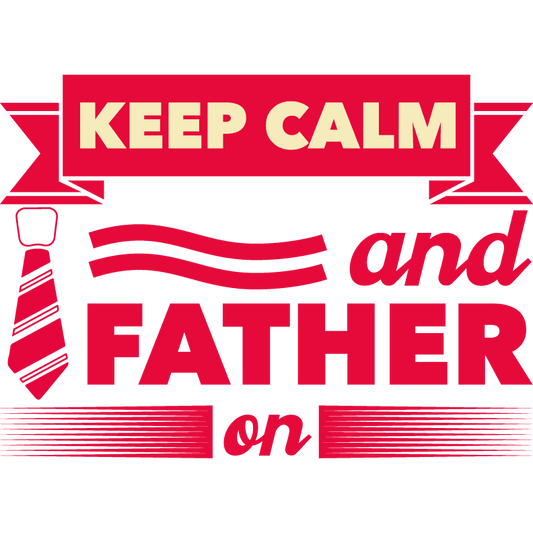 Keep Calm And Father On Design - DTF Ready To Press