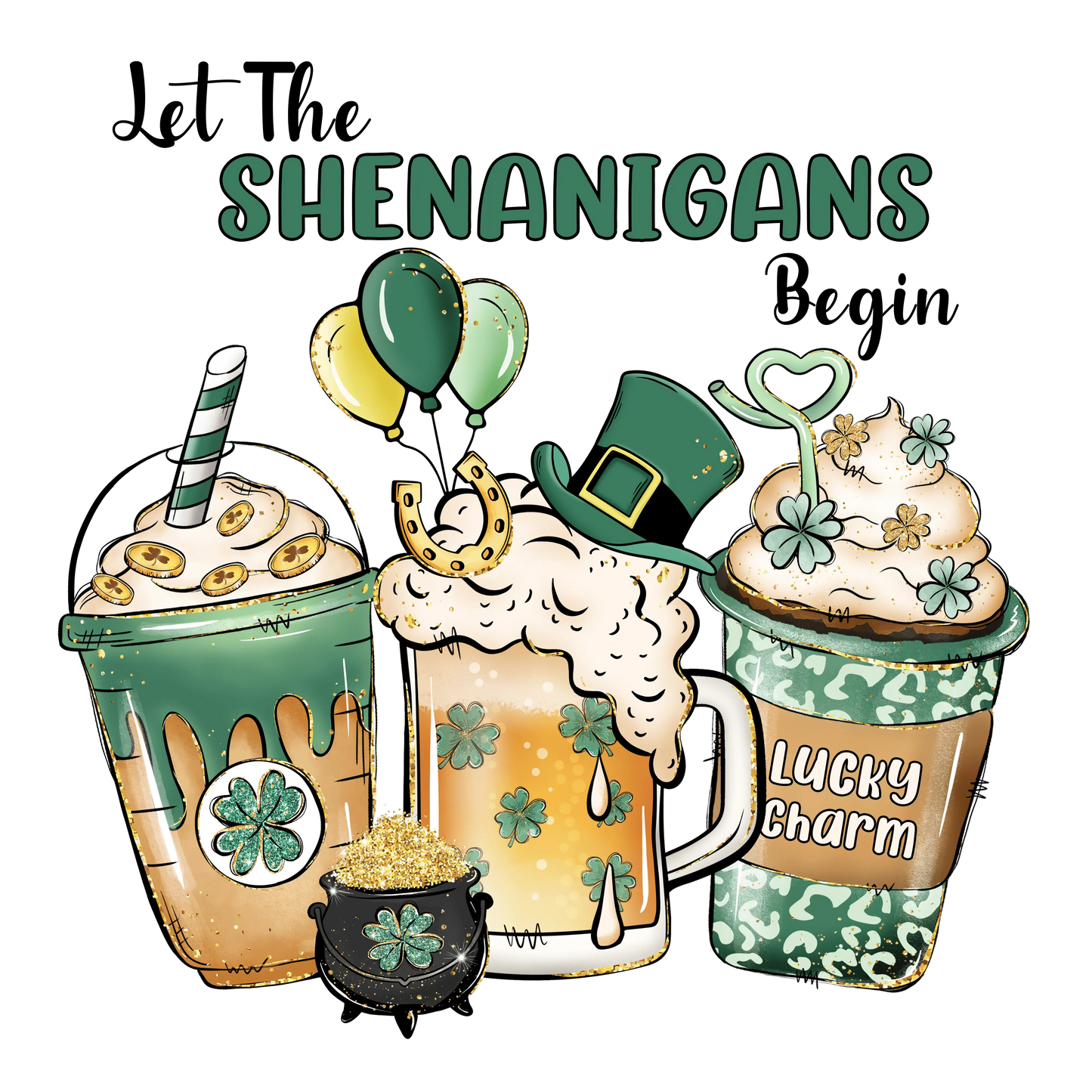 Let The Shenanigans Begin Lucky Charm St Patrick Design - DTF Ready To Press