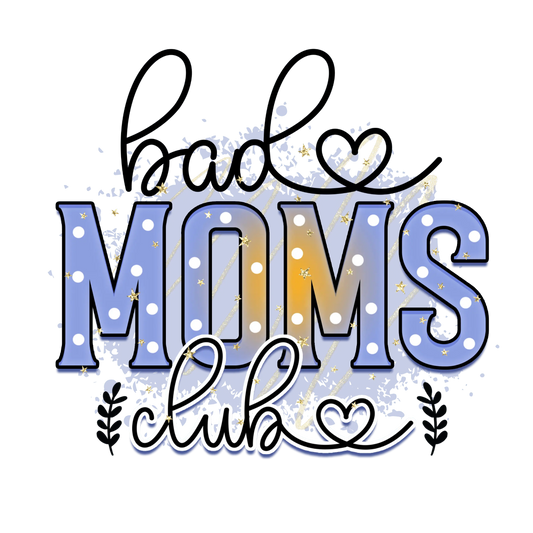 Bad Moms Club Design - DTF Ready To Press