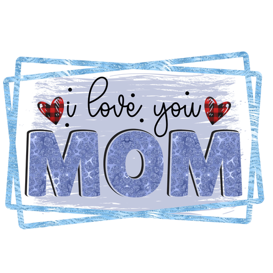 I Love You Mom Design - DTF Ready To Press