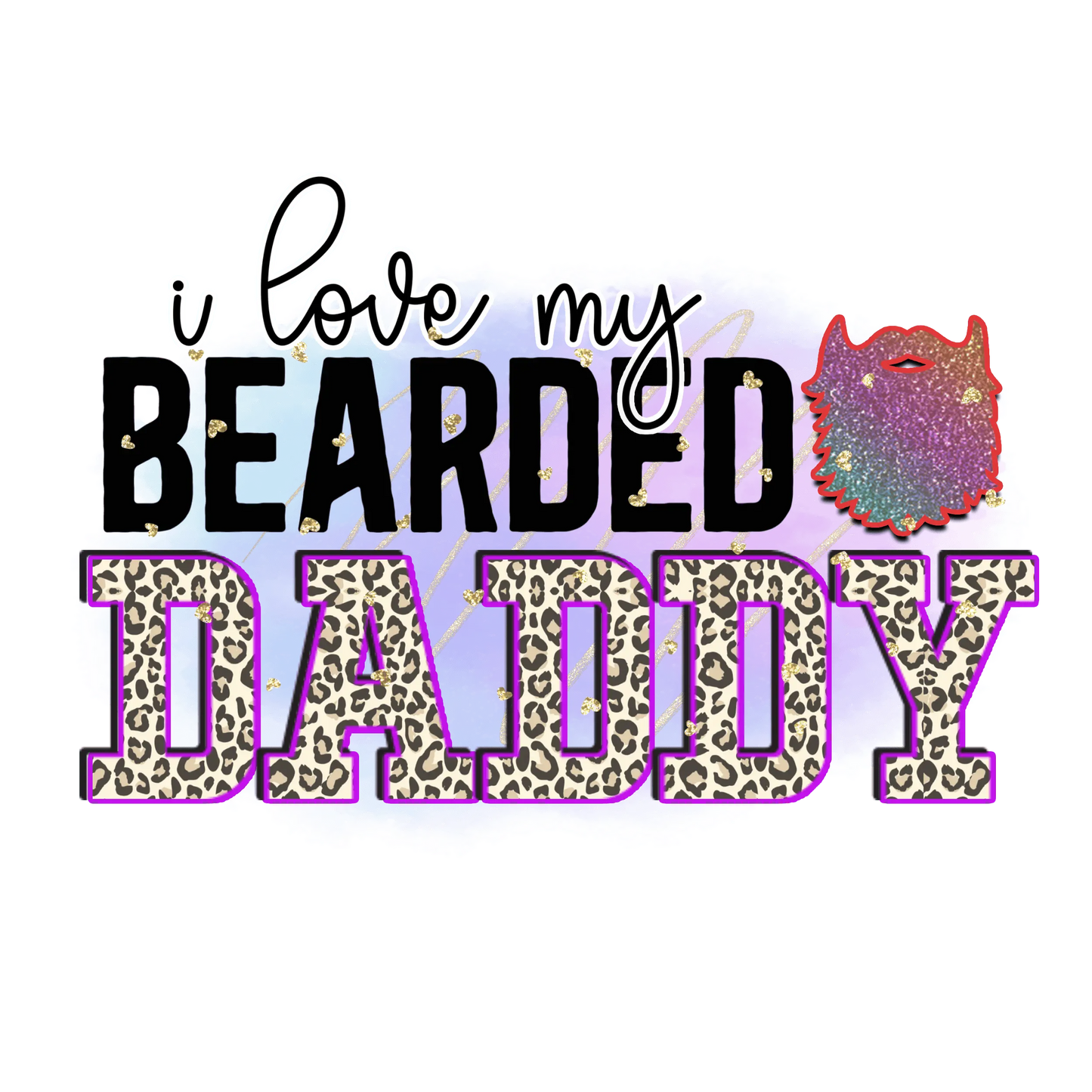 I Love My Bearded Daddy Design - DTF Ready To Press