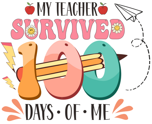 My Teacher Survived 100 Days Of Me Design - DTF Ready To Press