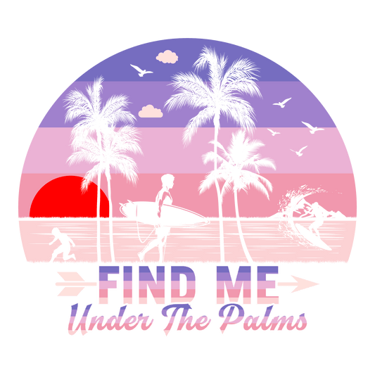 Find Me Under The Palms Design - DTF Ready To Press
