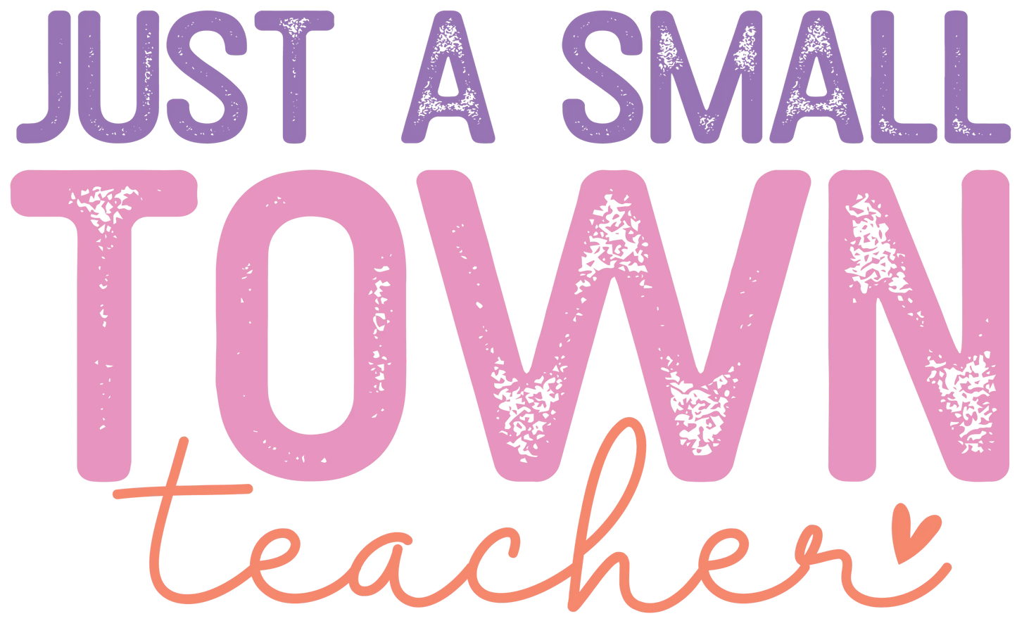 Just A Small Town Teacher Design - DTF Ready To Press
