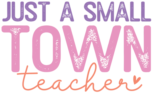 Just A Small Town Teacher Design - DTF Ready To Press