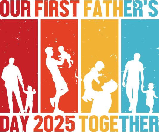 Our First Father's Day 2025 Together Design - DTF Ready To Press