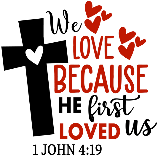 We Love Because He First Loved Us Valentine Design - DTF Ready To Press