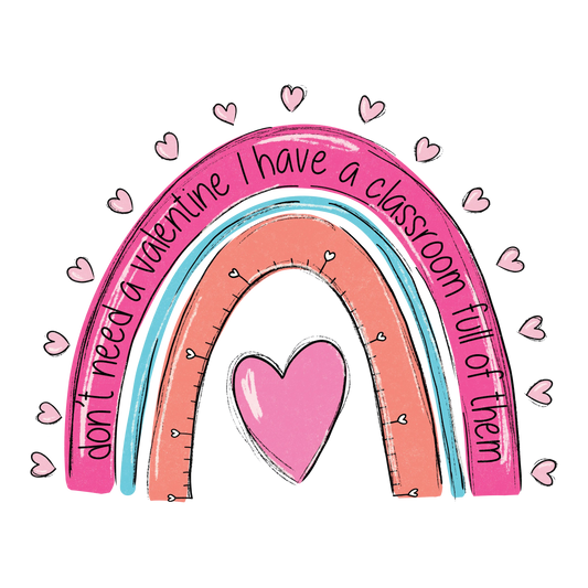 Don't Need A Valentine I Have A Classroom Full Of Them Teacher Day Design - DTF Ready To Press