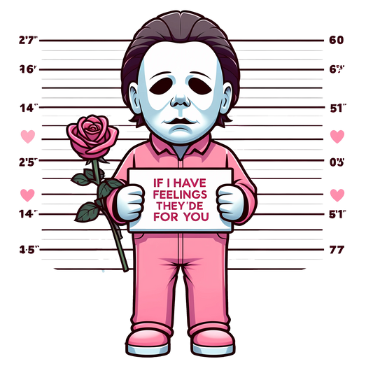 Halloween Michael Myers If I Feelings They'de For You Valentine's Day Design - DTF Ready To Press