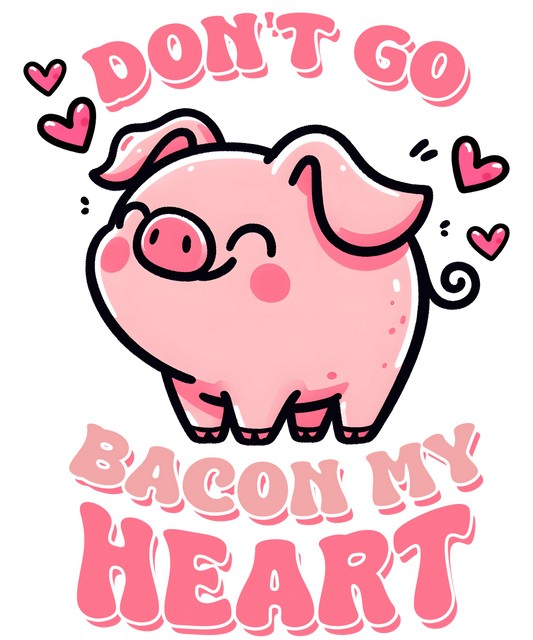 Don't Go Bacon My Heart Valentine's Day Design - DTF Ready To Press