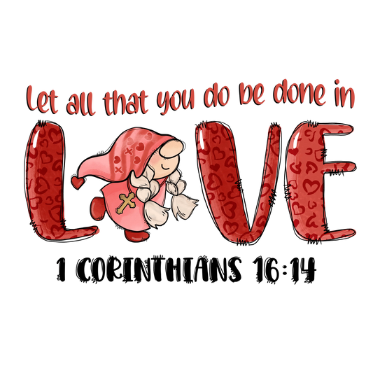 Let All That You Do Be Done In Love Valentine's Day Design - DTF Ready To Press