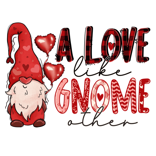 A Love Like Gnome Other Valentine's Day Design - DTF Ready To Press