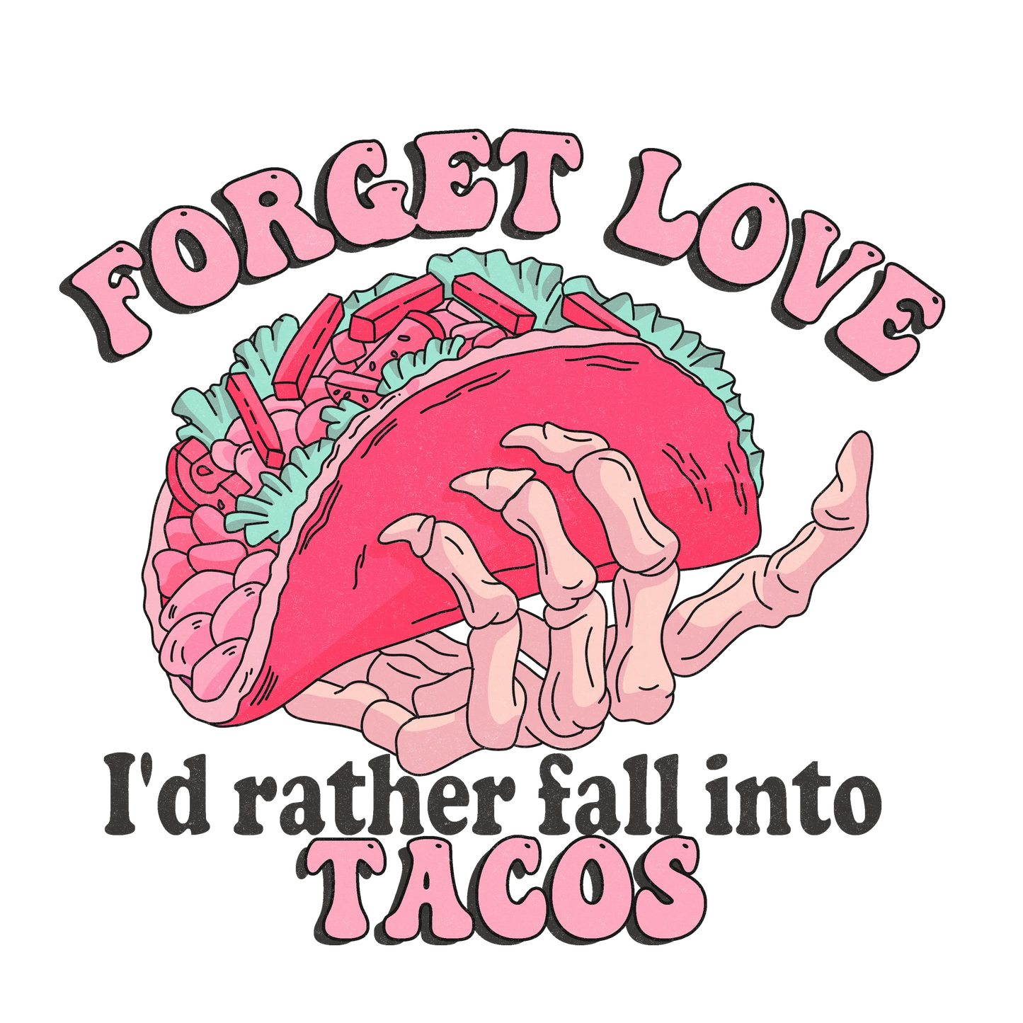 Forget Love I'd Rather Fall Into Tacos Valentine's Day Design - DTF Ready To Press