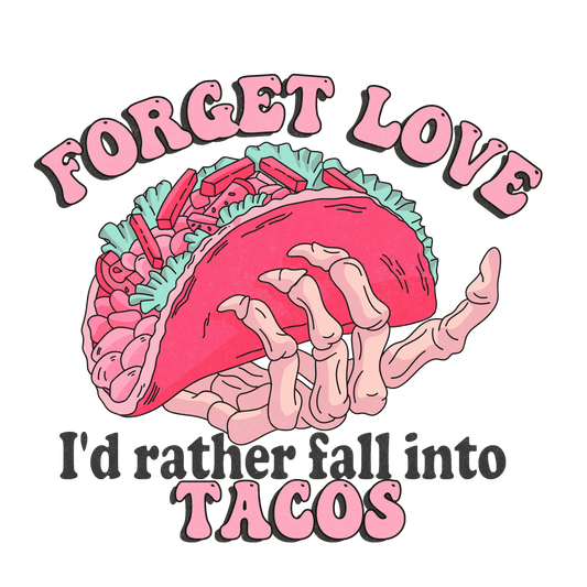 Forget Love I'd Rather Fall Into Tacos Valentine's Day Design - DTF Ready To Press