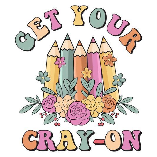 Get Your Cray On Teacher Design - DTF Ready To Press