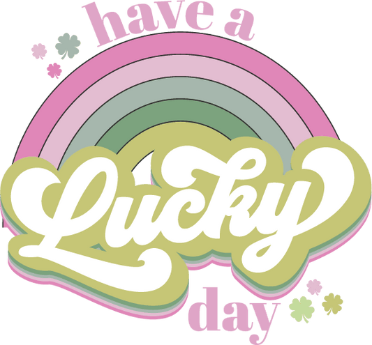 Have A Lucky Day Rainbow Design - DTF Ready To Press