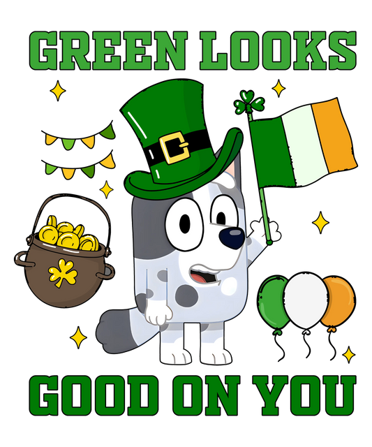 Saint Patrick's Day Bluey Green Looks Good On You - DTF Ready To Press