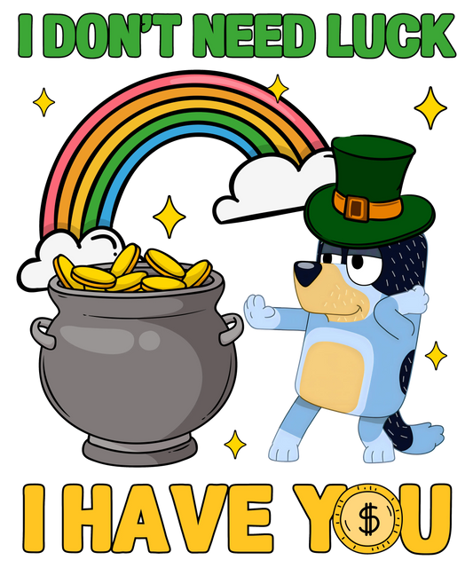 I Don't Need Luck I Have You Bluey- DTF Ready To Press