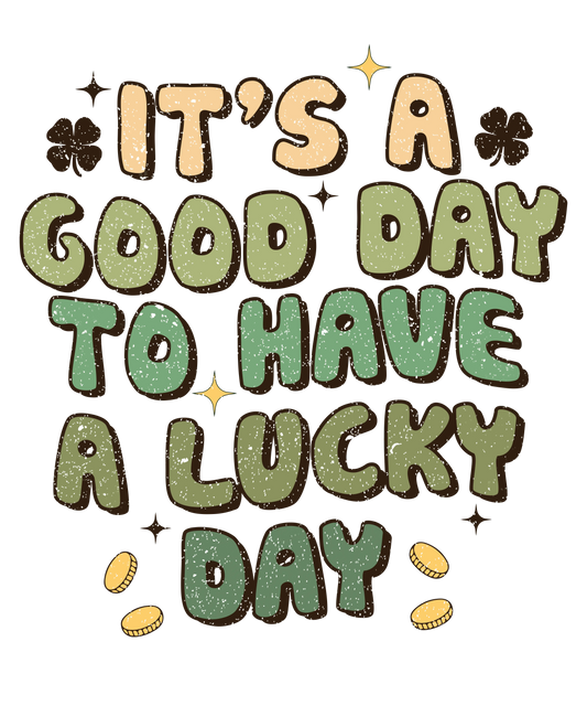 It's A Good Day To Have A Lucky Day Saint Patrick's Day Design - DTF Ready To Press