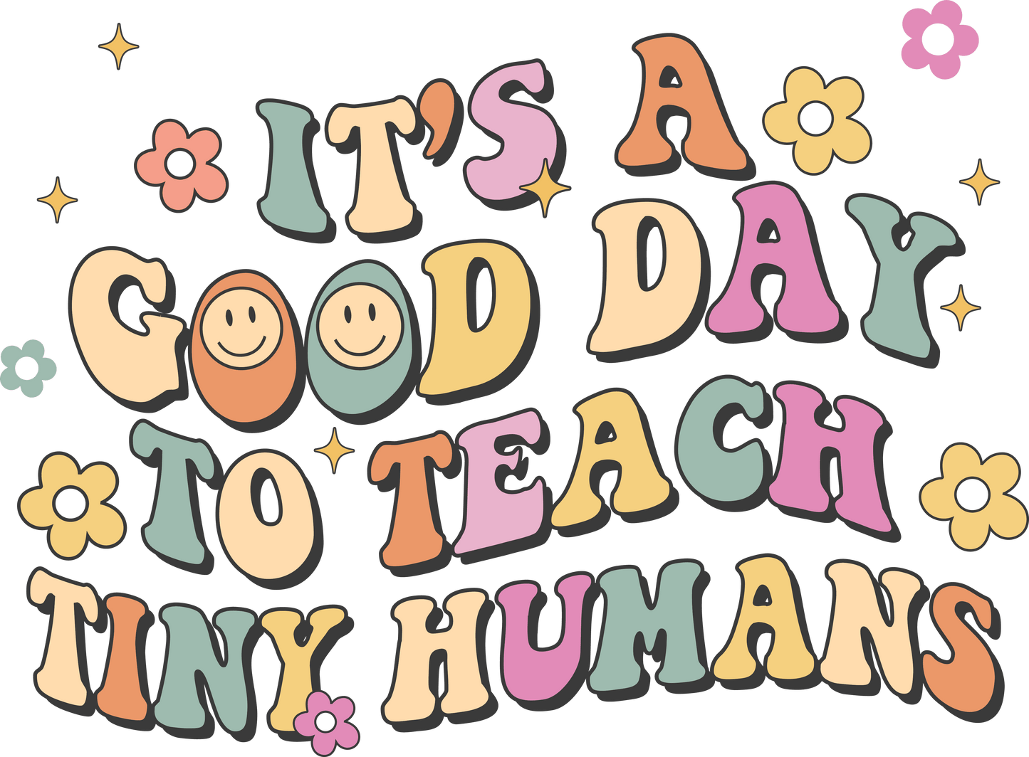 Good Day To Teach Tiny Humans Design - DTF Ready To Press