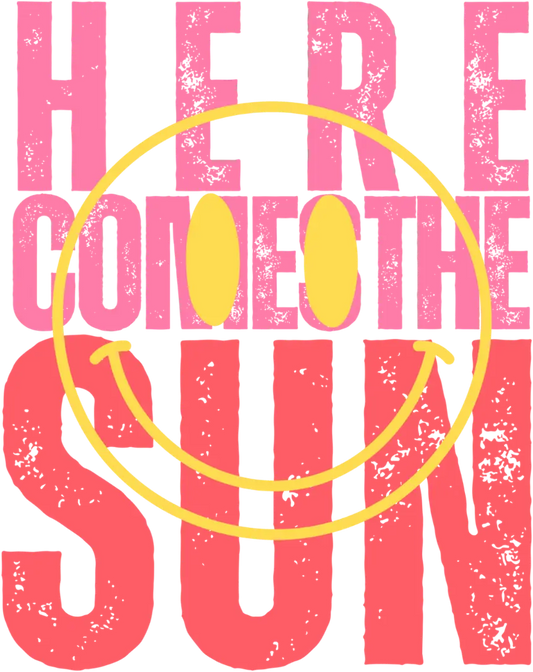 Here Comes The Sun Design - DTF Ready To Press